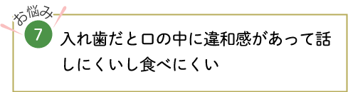 入れ歯だと口の中に違和感があって話しにくいし食べにくい
