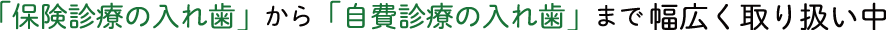 「保険診療の入れ歯」から「自費診療の入れ歯」まで幅広く取り扱い中
